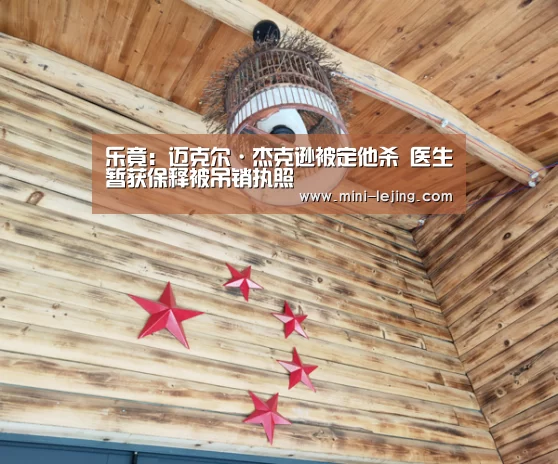 乐竟：迈克尔·杰克逊被定他杀 医生暂获保释被吊销执照